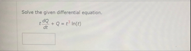 Solve the given differential equation. t d Q d t