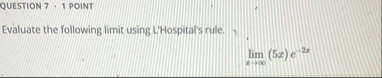 QUESTION 7 ~ 1 POINT Evaluate the following limit