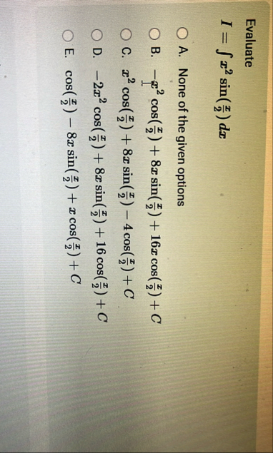 Evaluate I = x 2 s i n ( x 2 ) d x A . None of