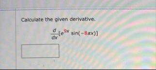 Calculate the given derivative. d d x [ e 9 x s i
