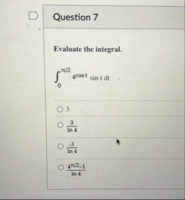 Question 7 Evaluate the integral. 0 2 4 c o s t s