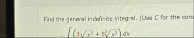 Find the general indefinite integral. ( Use C for