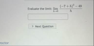 Evaluate the limit: lim h 0 ( - 7 h ) 2 - 4 9 h