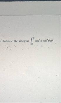 Evaluate the integral 0 4 s i n 3 c o s 2 d