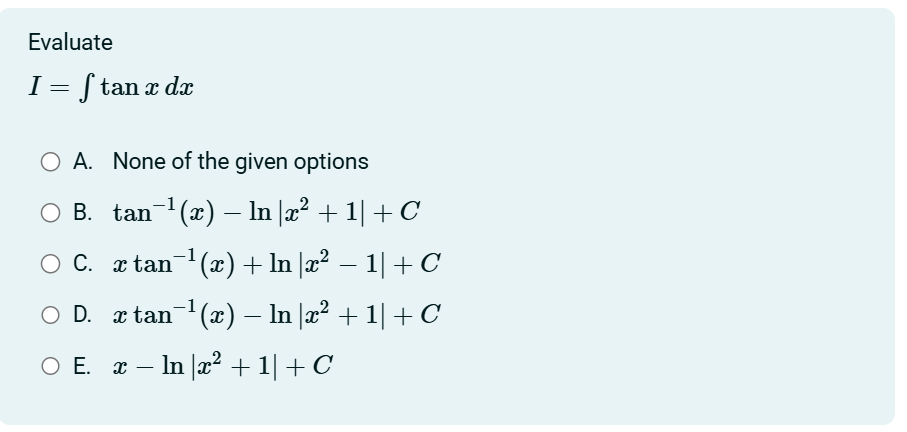 Evaluate I = t a n x d x A . None o f the given