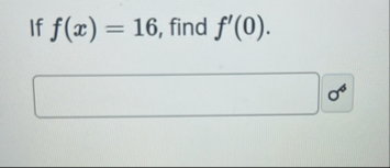 If f ( x ) = 1 6 , find f ' ( 0 ) .