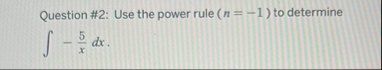 Question # 2 : Use the power rule ) = ( - 1 to
