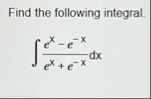 Find the following integral. e x - e - x e x e -