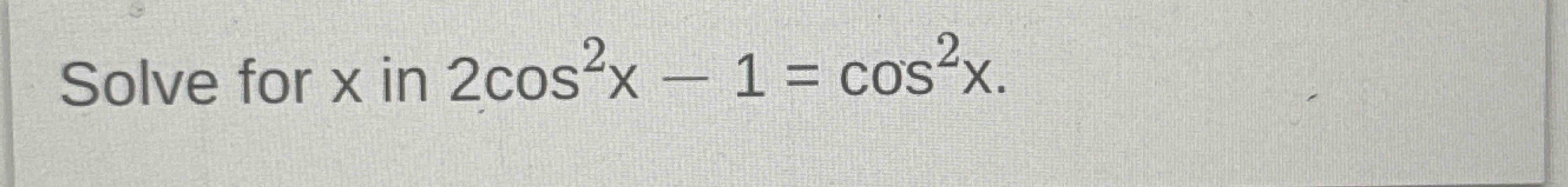 Solve for x i n 2 c o s 2 x - 1 = c o s 2 x give