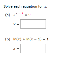 Solve each equation for x . ( a ) 2 x - 2 = 9 x =