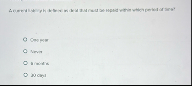 A current liability is defined as debt that must