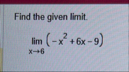 Find the given limit . lim x 6 ( - x 2 6 x - 9 )