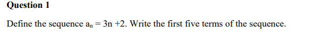 Question 1 Define the sequence a n = 3 n + 2 .