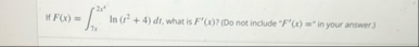 If F ( x ) = 7 x 2 x 4 l n ( r 2 4 ) df , what is