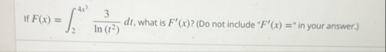If F ( x ) = 2 4 x 3 3 l n ( t 2 ) d t , what is