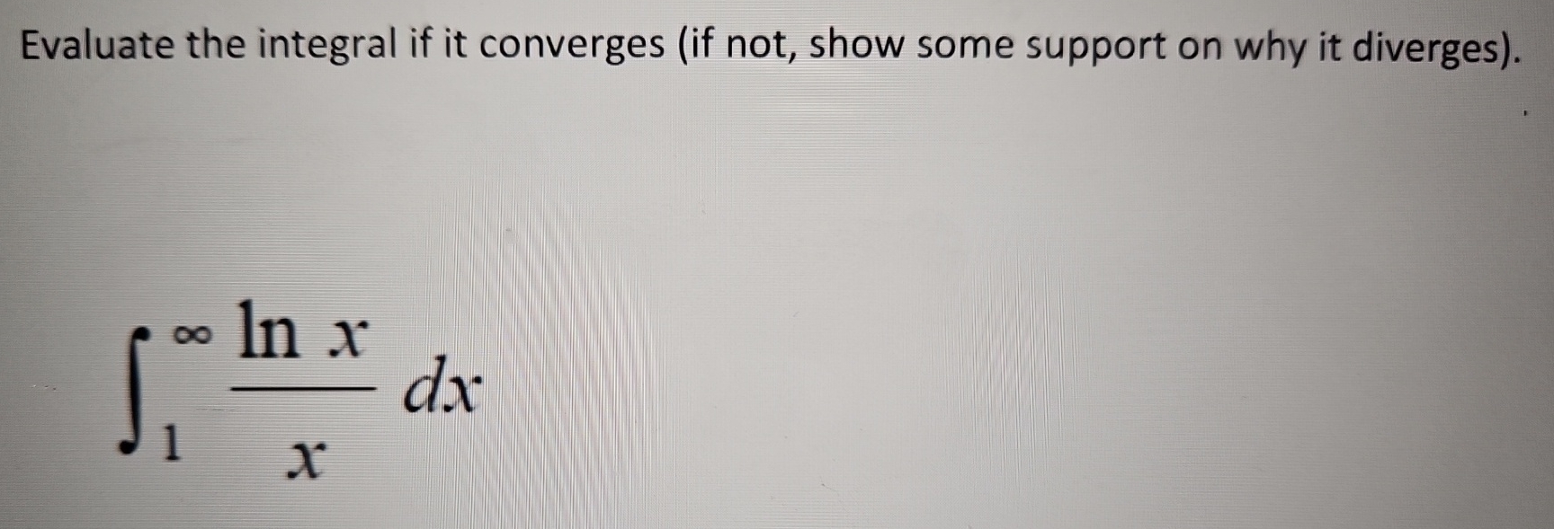 Evaluate the integral if it converges ( if not,