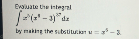 Evaluate the integral x 5 ( x 6 - 3 ) 3 7 d x by