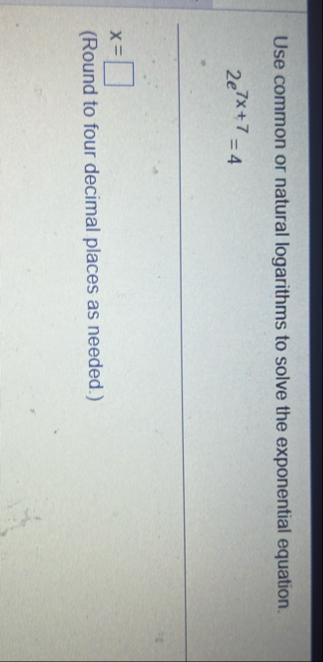 Use common or natural logarithms to solve the