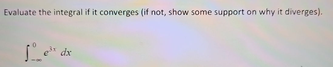 Evaluate the integral if it converges ( if not,