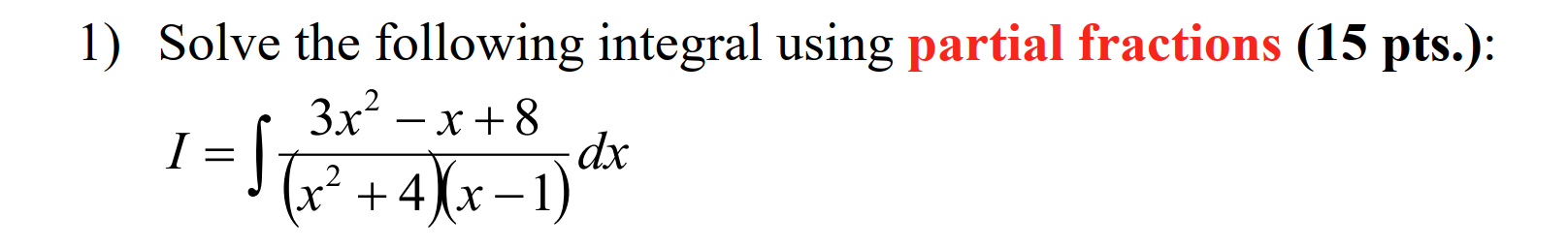 1 5 p t s . I = 3 x 2 - x + 8 ( x 2 + 4 ) ( x - 1