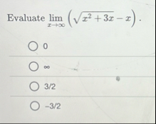 Evaluate lim x ( x 2 3 x 2 - x ) . 0 3 / 2 - 3 2