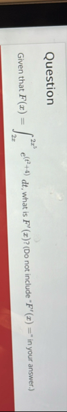 Question Given that F ( x ) = 2 x 2 x 5 e ( t 2 4