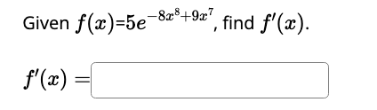 Given f ( x ) = 5 e - 8 x 8 + 9 x 7 , find f ' (