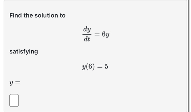 Find the solution to d y d t = 6 y satisfying y (