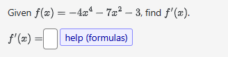 Given f ( x ) = - 4 x 4 - 7 x 2 - 3 , find f ' (