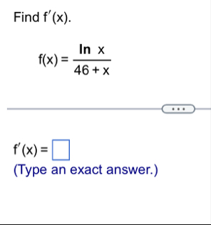 Find f ' ( x ) . f ( x ) = l n x 4 6 x f ' ( x )