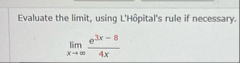 Evaluate the limit , using L ' H pital ' s rule