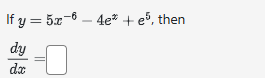 I f y = 5 x - 6 - 4 e x + e 5 , then d y d x =