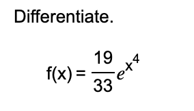 Differentiate. f ( x ) = 1 9 3 3 e x 4