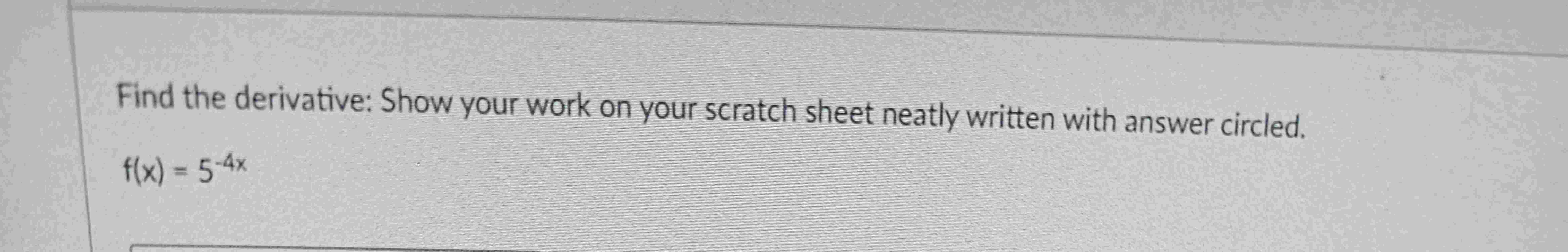 Find the derivative: Show your work o n your