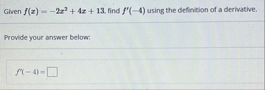 Given f ( x ) = - 2 x 2 4 x 1 3 , find f ' ( - 4