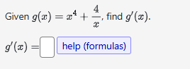 Given g ( x ) = x 4 + 4 x , find g ' ( x ) . g '