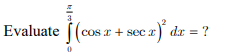 Evaluate 0 3 ( c o s x + s e c x ) 2 d x = ?