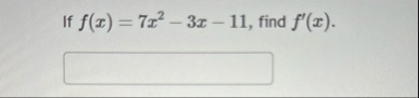 If f ( x ) = 7 x 2 - 3 x - 1 1 , find f ' ( x ) .