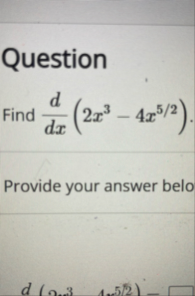 Question Find d d x ( 2 x 3 - 4 x 5 2 ) Provide