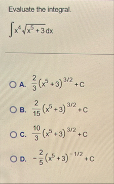 Evaluate the integral. x 4 x 5 3 2 d x A . 2 3 (