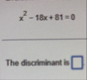 x 2 - 1 8 x 8 1 = 0 The discriminant is