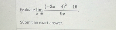 Evaluate lim x 0 ( - 3 x - 4 ) 2 - 1 6 - 9 x S