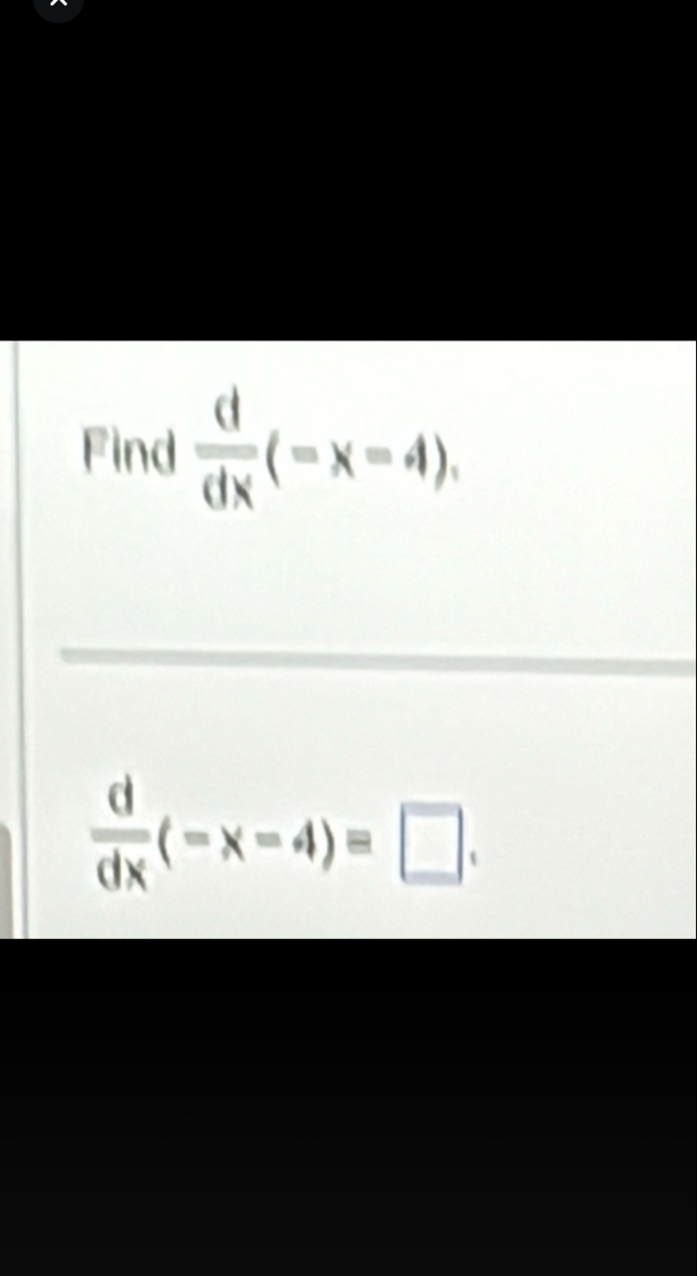Find ) = ( 4 . d d x ( - x - 4 ) =
