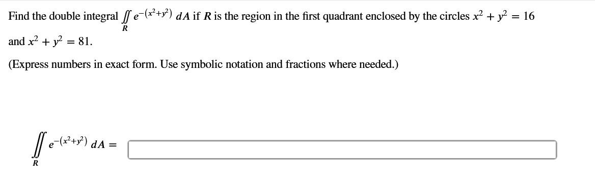 Find the double integral R e - ( x 2 + y 2 ) d A