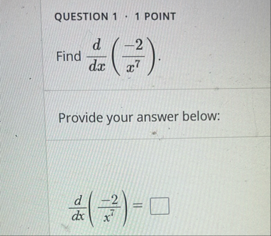 QUESTION 1 . 1 POINT Find d d x ( - 2 x 7 ) .