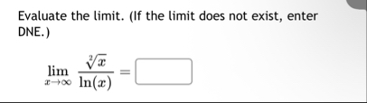 Evaluate the limit . ( If the limit does not