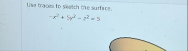 Use traces to sketch the surface. - x 2 5 y 2 - z