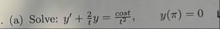 ( a ) Solve: y ' 2 t y = c o s t t 2 , y ( ) = 0