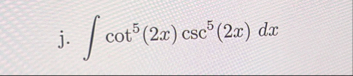 j . c o t 5 ( 2 x ) c s c 5 ( 2 x ) d x