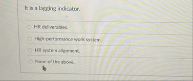 It is a lagging indicator. HR deliverables. High